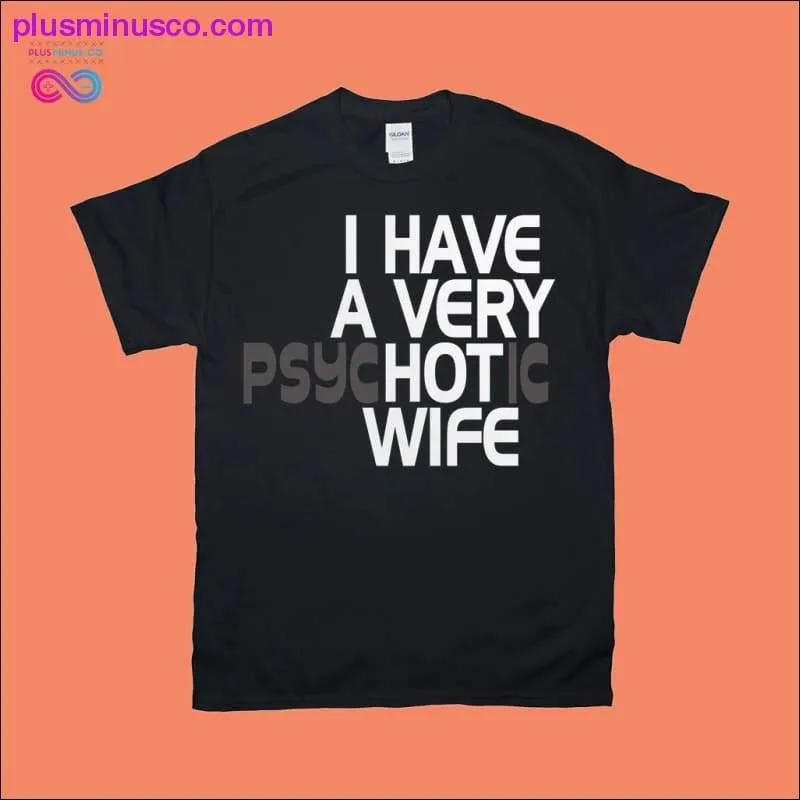 I have a very Hot Wife | Psychotic T-Shirts